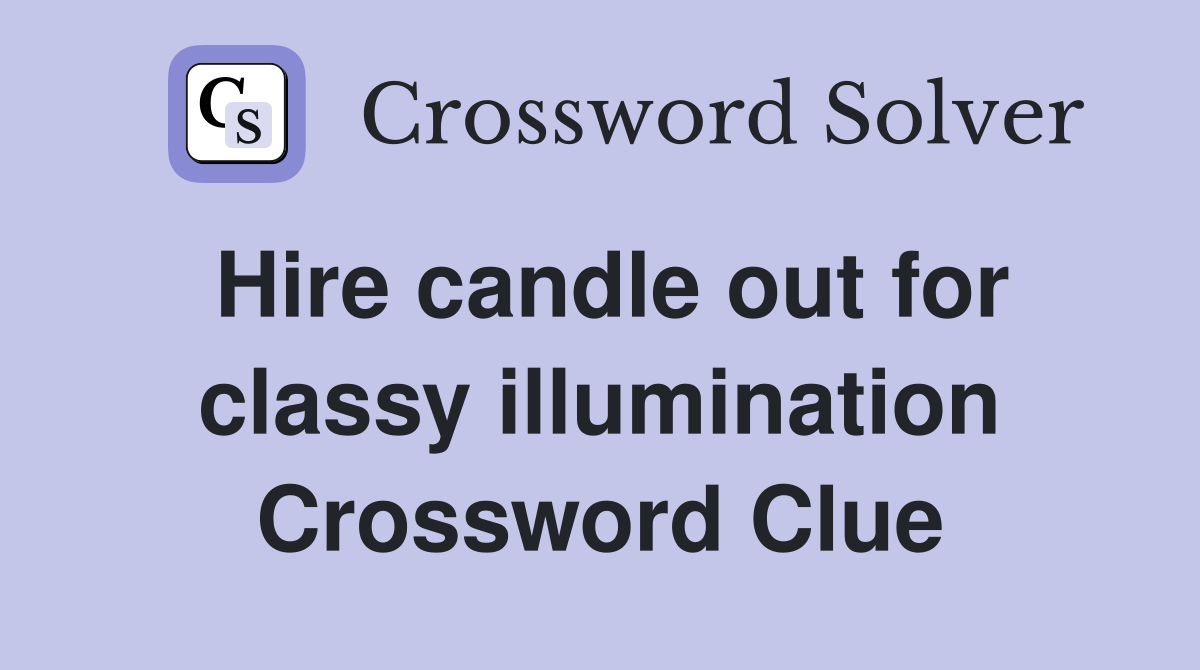 Hire candle out for classy illumination Crossword Clue