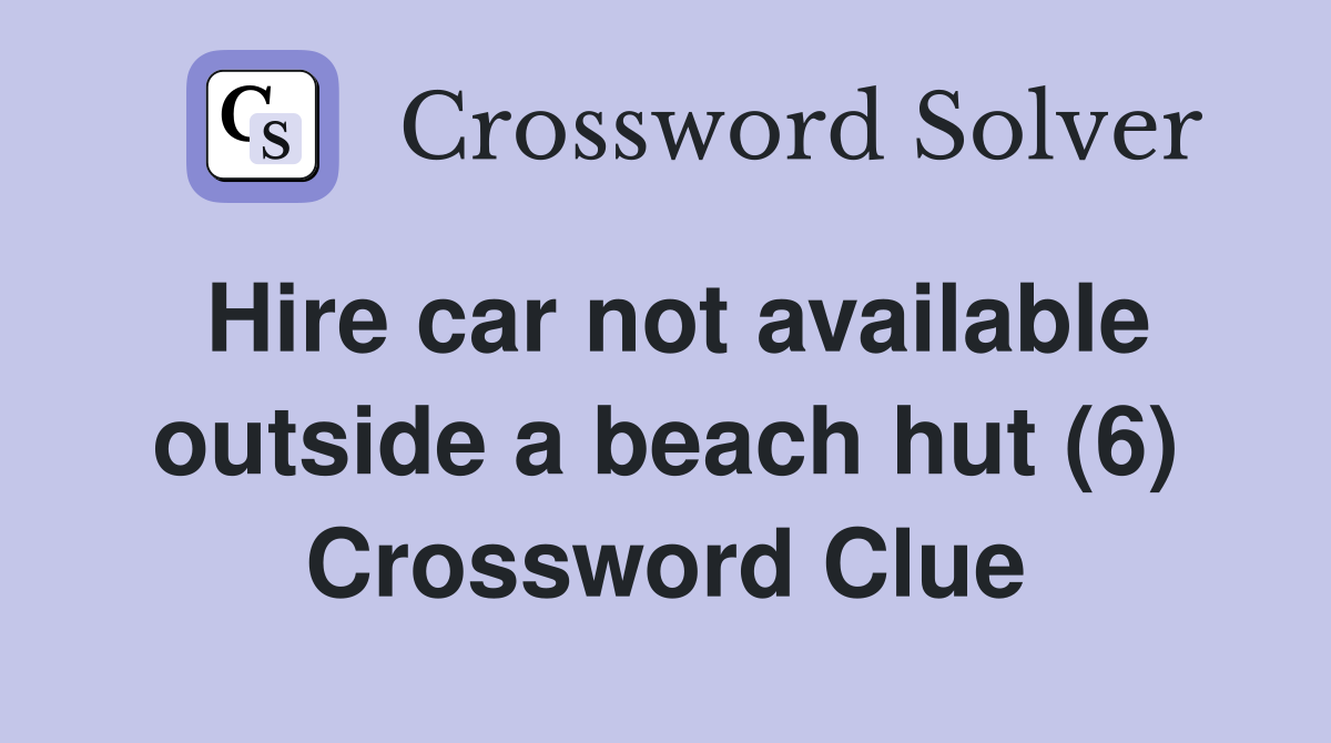 Hire car not available outside a beach hut (6) Crossword Clue