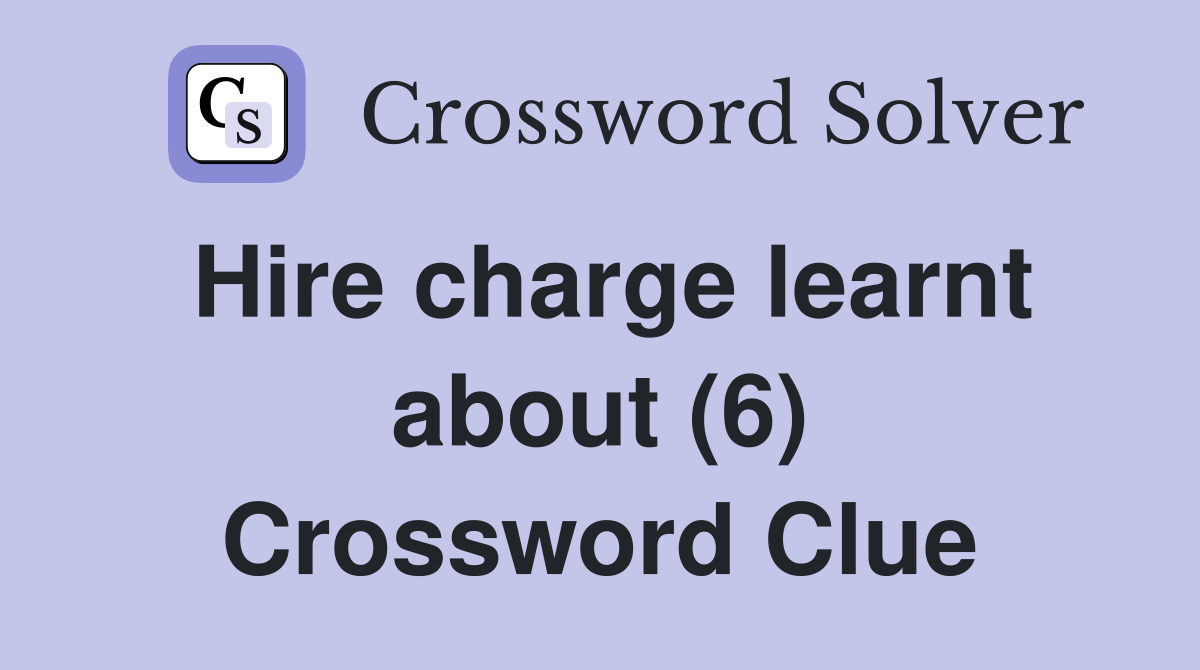 Hire charge learnt about (6) Crossword Clue