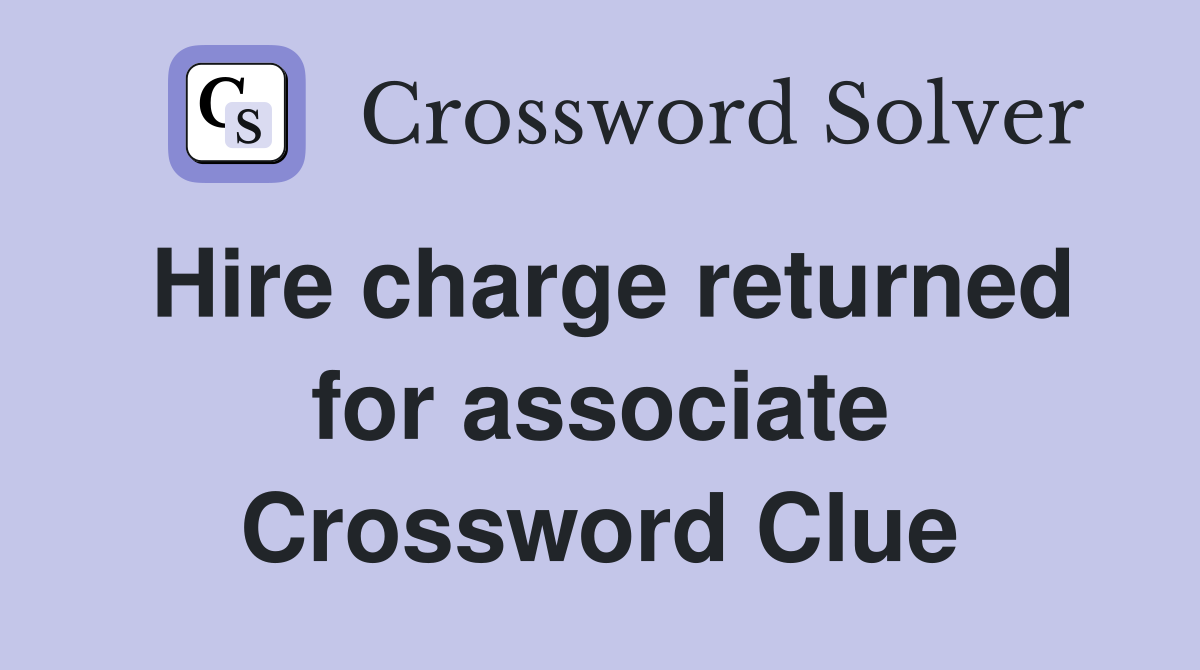 Hire charge returned for associate Crossword Clue