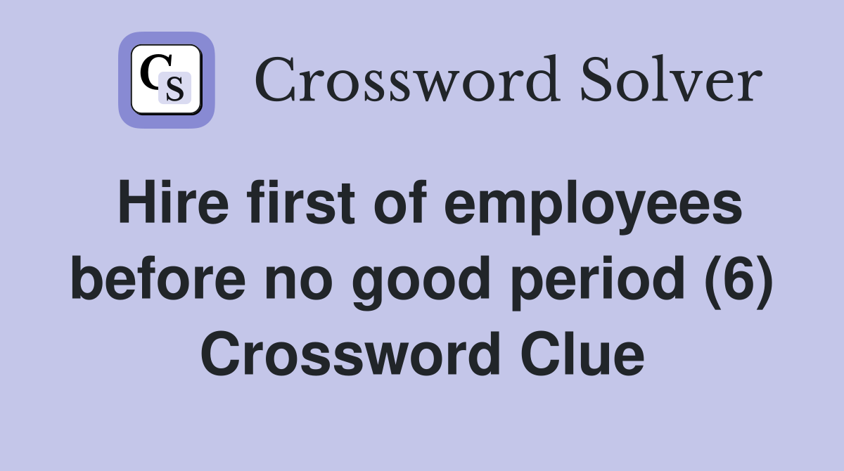 Hire first of employees before no good period (6) Crossword Clue
