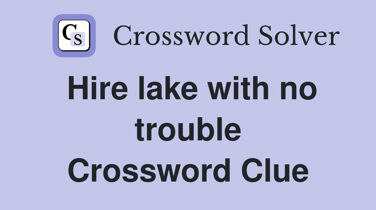 Hire lake with no trouble Crossword Clue
