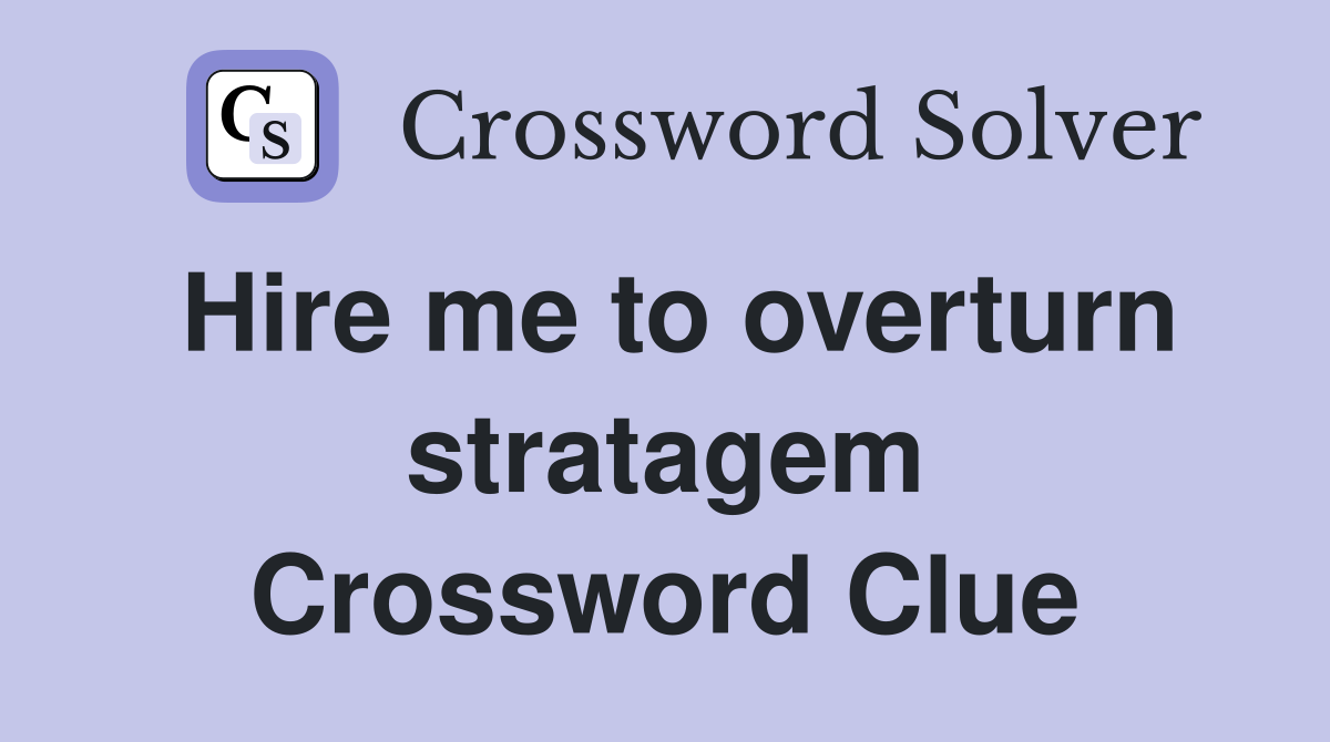 Hire me to overturn stratagem Crossword Clue