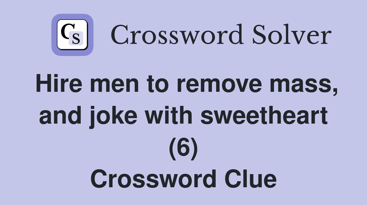 Hire men to remove mass, and joke with sweetheart (6) Crossword Clue