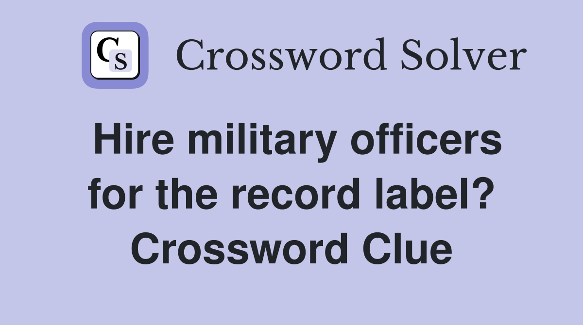 Hire military officers for the record label? Crossword Clue