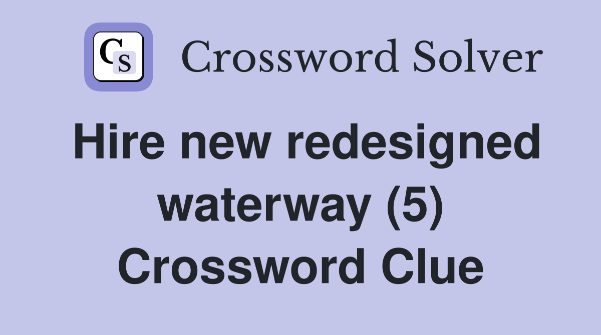 Hire new redesigned waterway (5) Crossword Clue