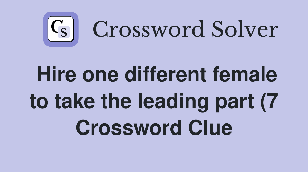 Hire one different female to take the leading part (7) Crossword Clue Hire one different female to take the leading part (7) Crossword Clue
