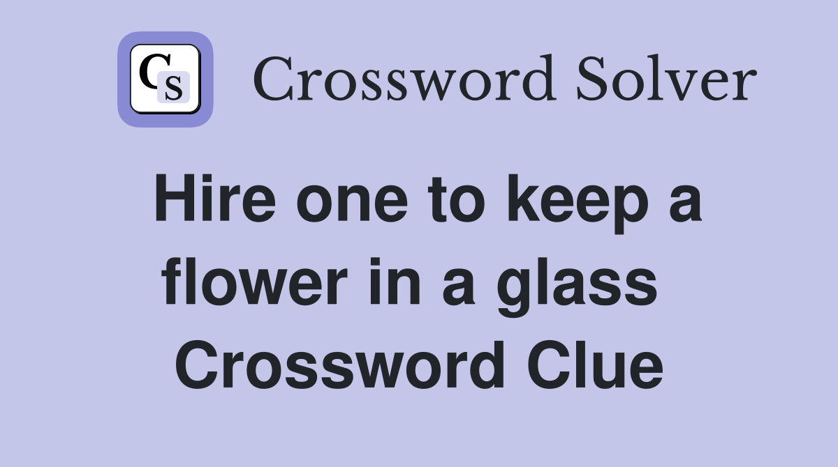 Hire one to keep a flower in a glass  Crossword Clue