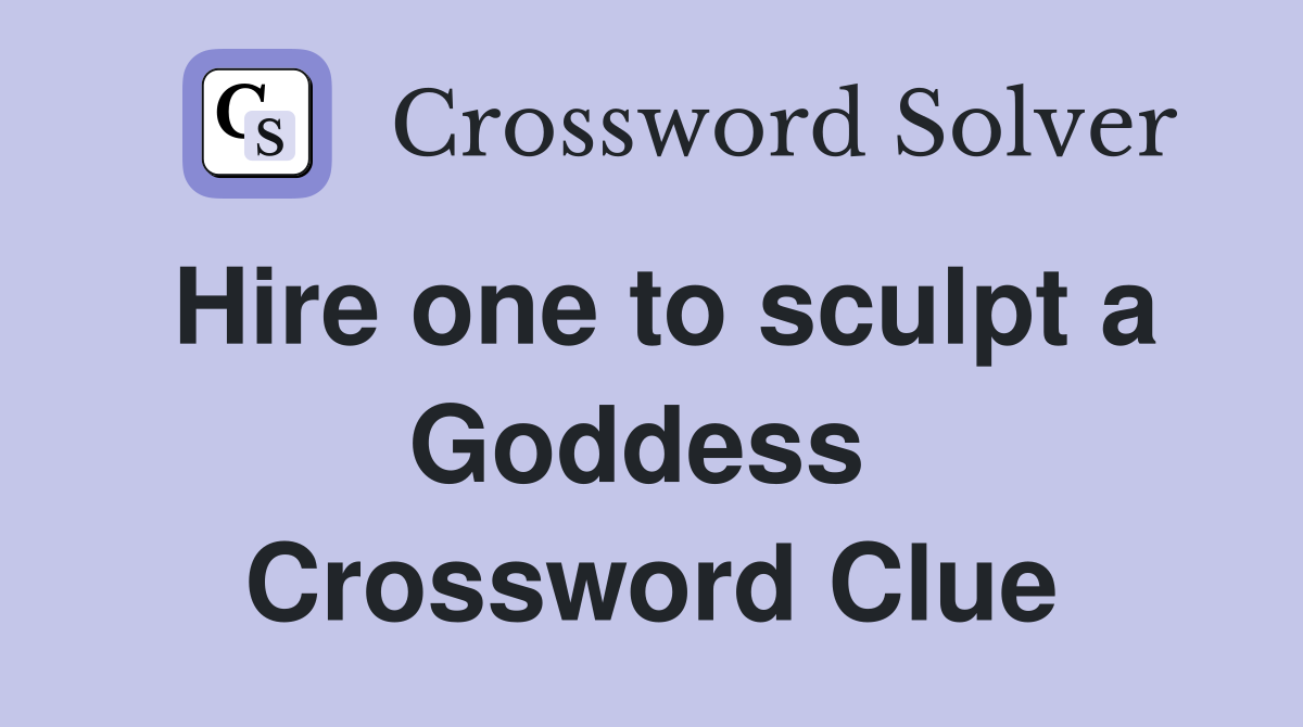 Hire one to sculpt a Goddess  Crossword Clue