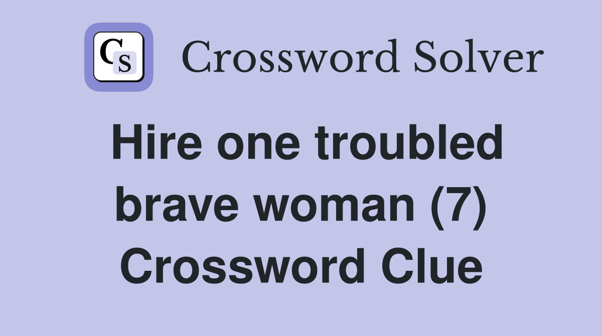 Hire one troubled brave woman (7) Crossword Clue