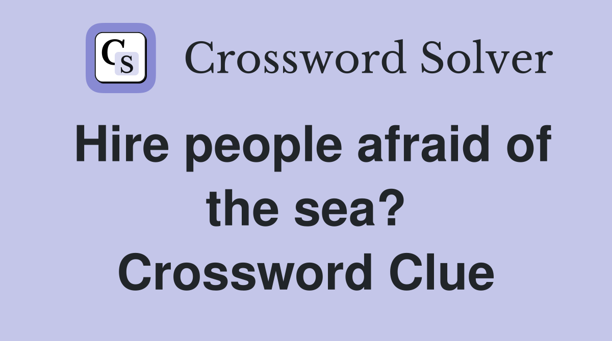 Hire people afraid of the sea? Crossword Clue