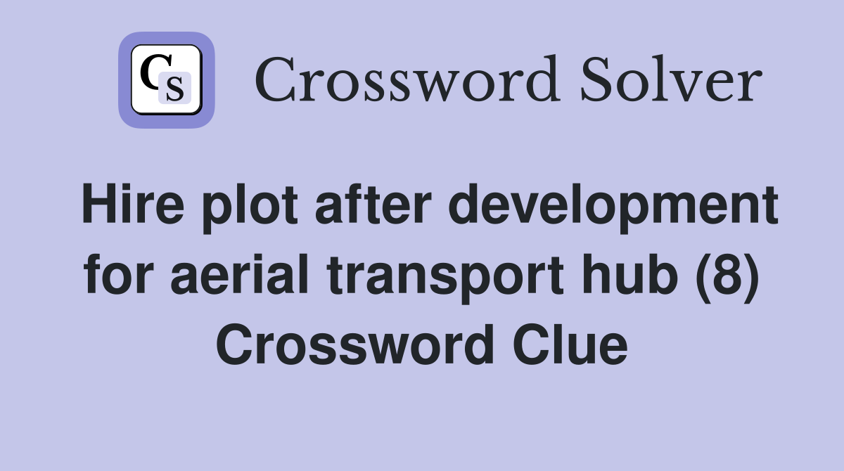 Hire plot after development for aerial transport hub (8) Crossword Clue
