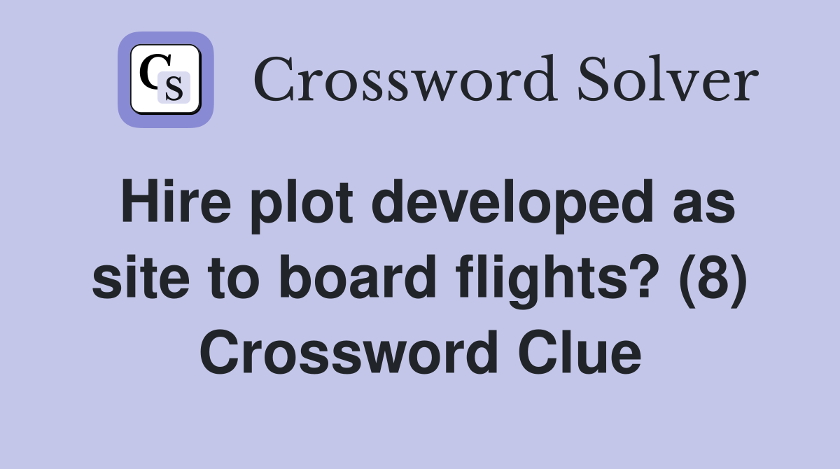 Hire plot developed as site to board flights? (8) Crossword Clue