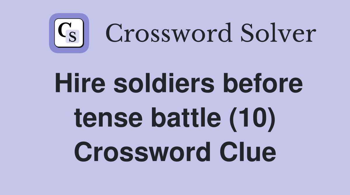 Hire soldiers before tense battle (10) Crossword Clue