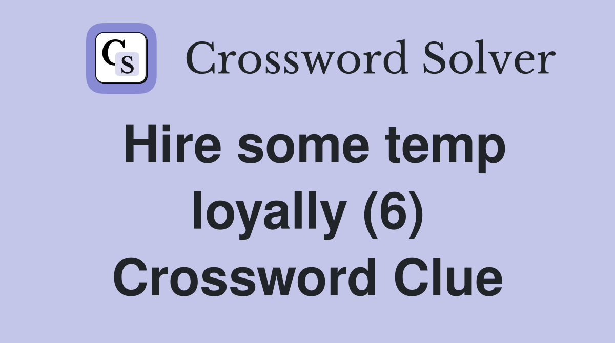 Hire some temp loyally (6) Crossword Clue