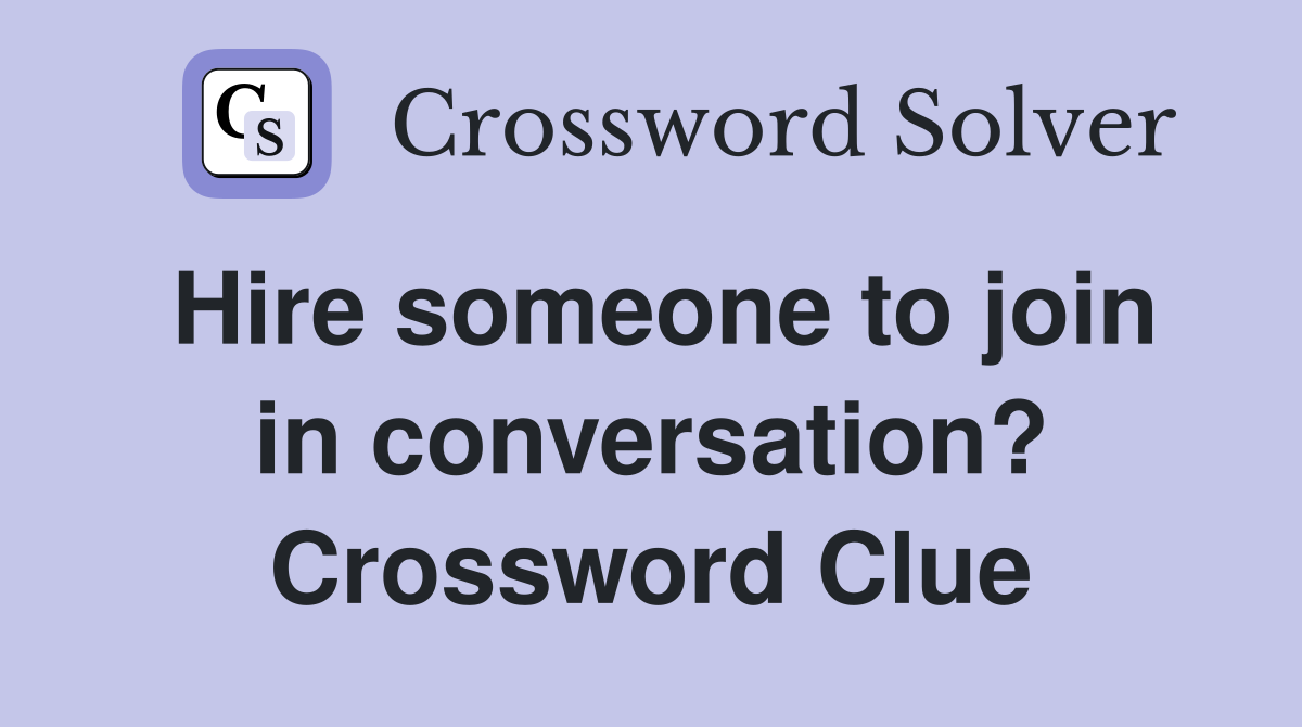 Hire someone to join in conversation? Crossword Clue