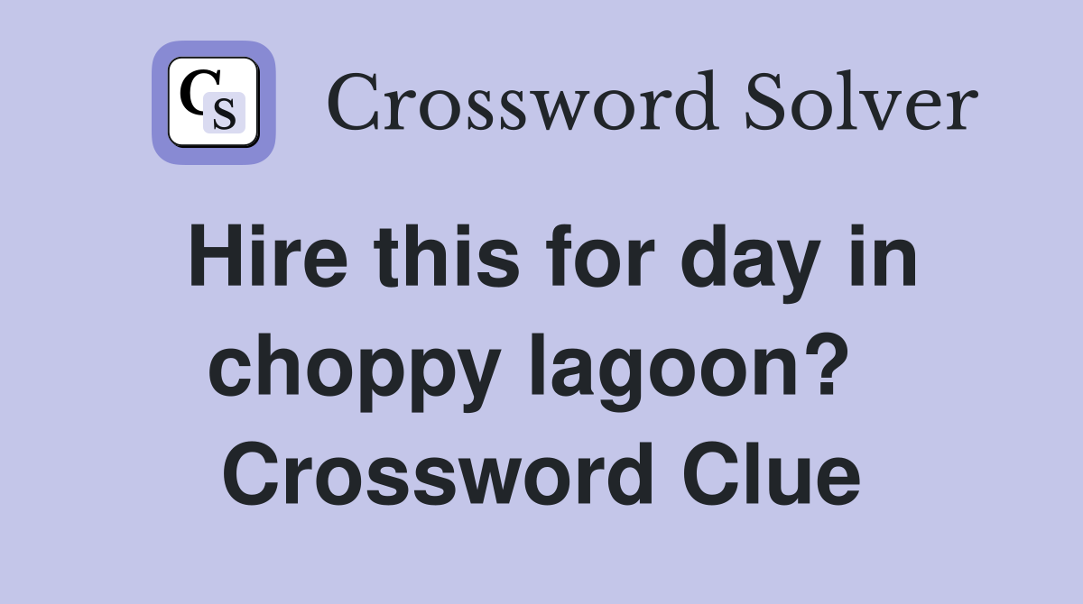 Hire this for day in choppy lagoon?  Crossword Clue