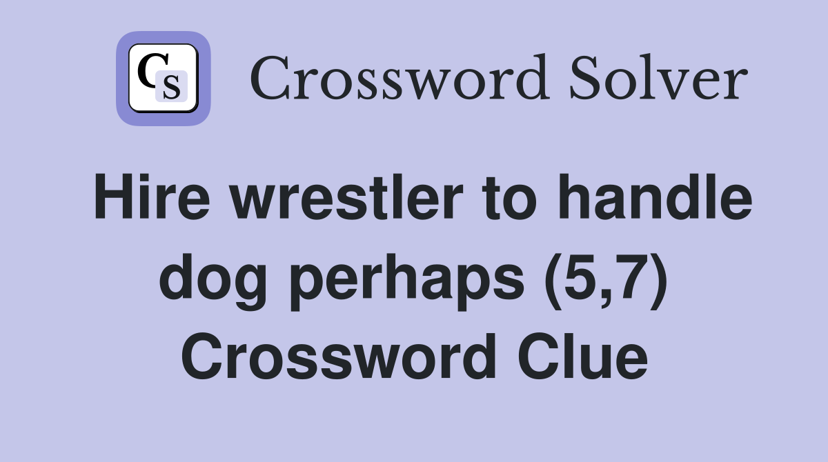 Hire wrestler to handle dog perhaps (5,7) Crossword Clue