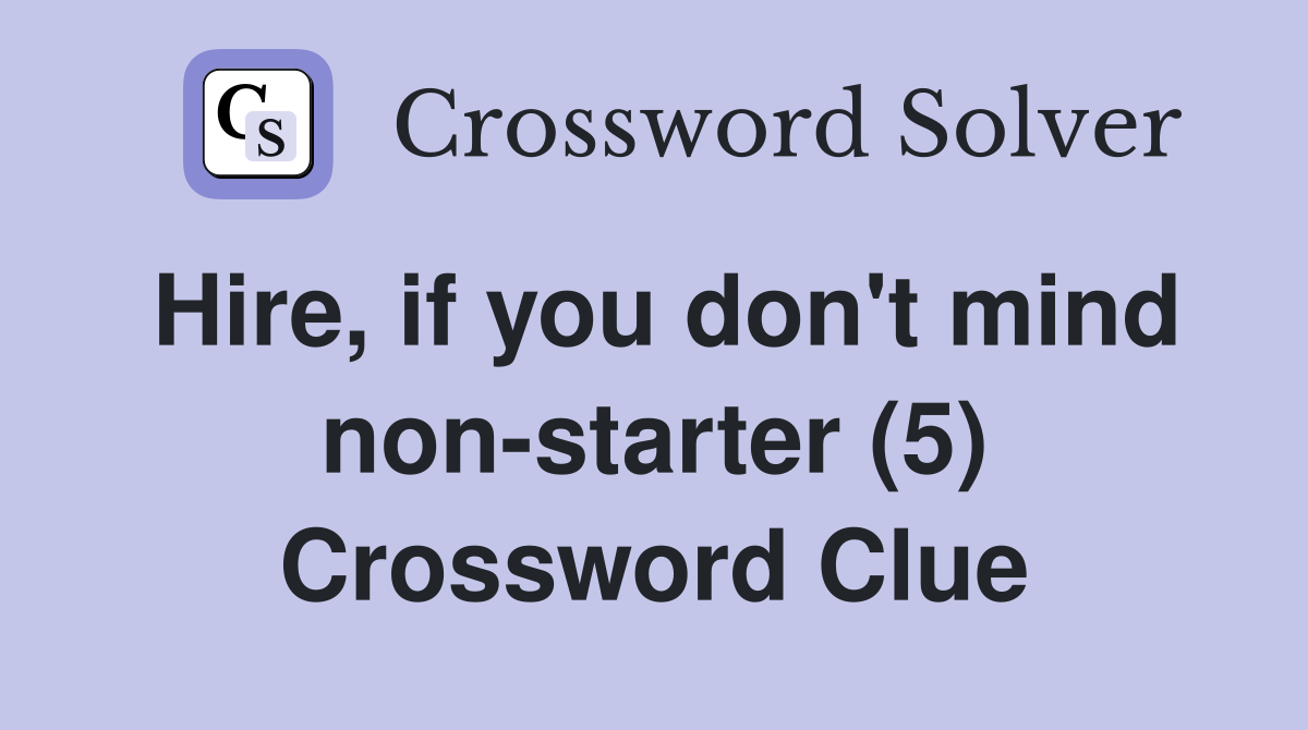 Hire, if you don't mind non-starter (5) Crossword Clue