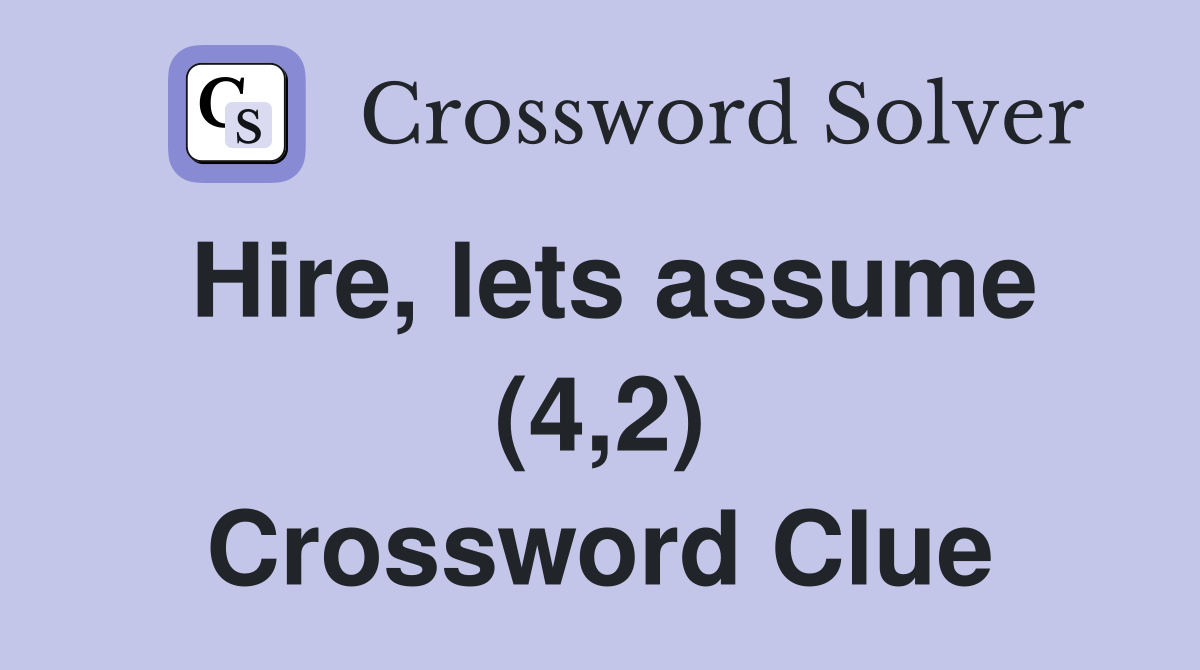 Hire, lets assume (4,2) Crossword Clue