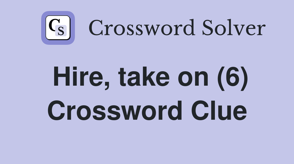 Hire, take on (6) Crossword Clue