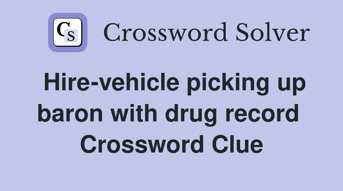 Hire-vehicle picking up baron with drug record  Crossword Clue