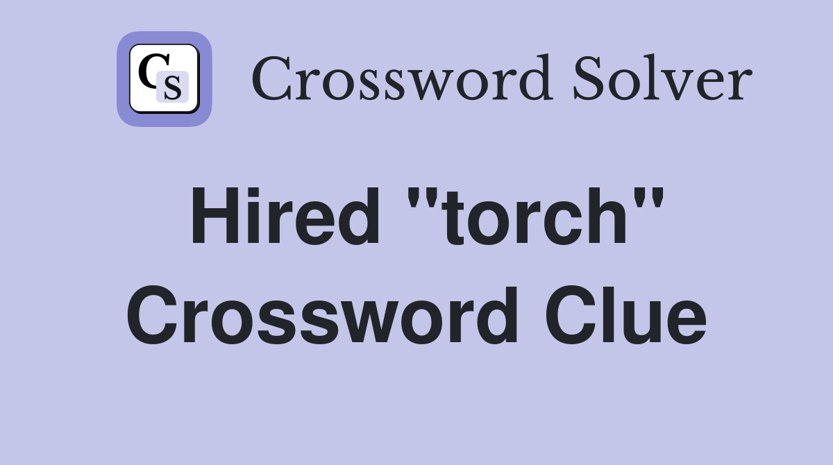 Hired "torch" Crossword Clue