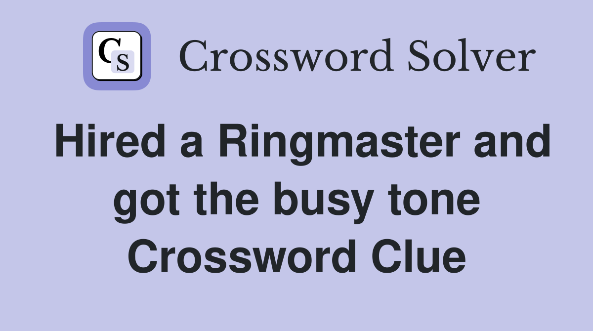 Hired a Ringmaster and got the busy tone Crossword Clue