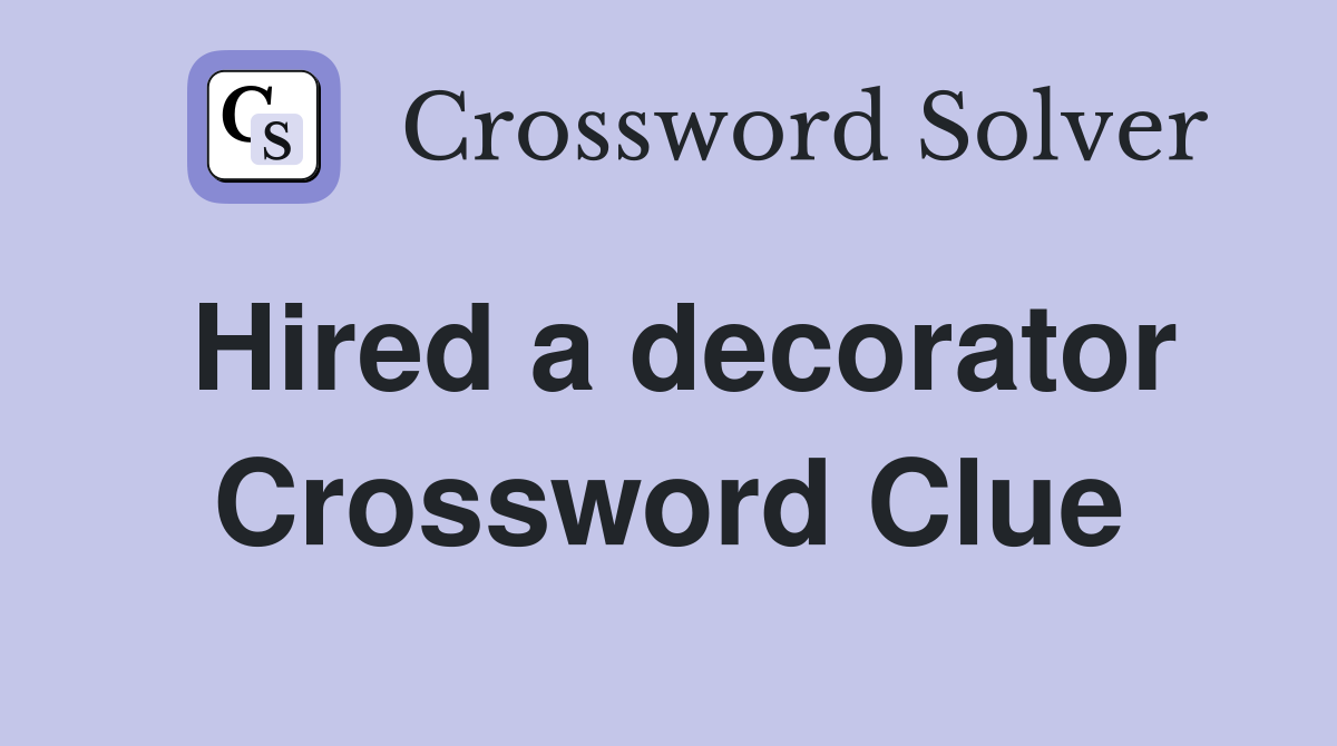 Hired a decorator Crossword Clue