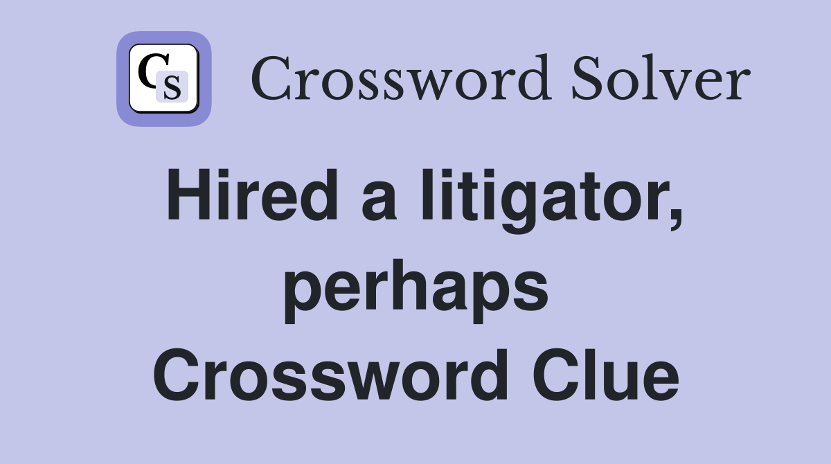 Hired a litigator, perhaps Crossword Clue