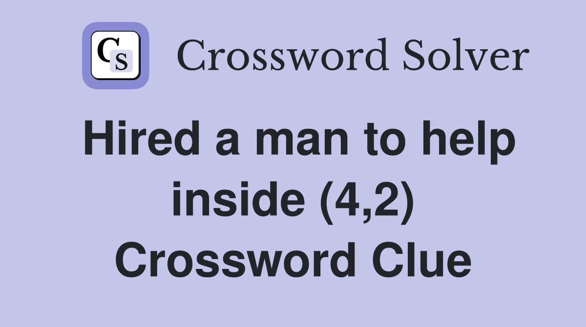 Hired a man to help inside (4,2) Crossword Clue