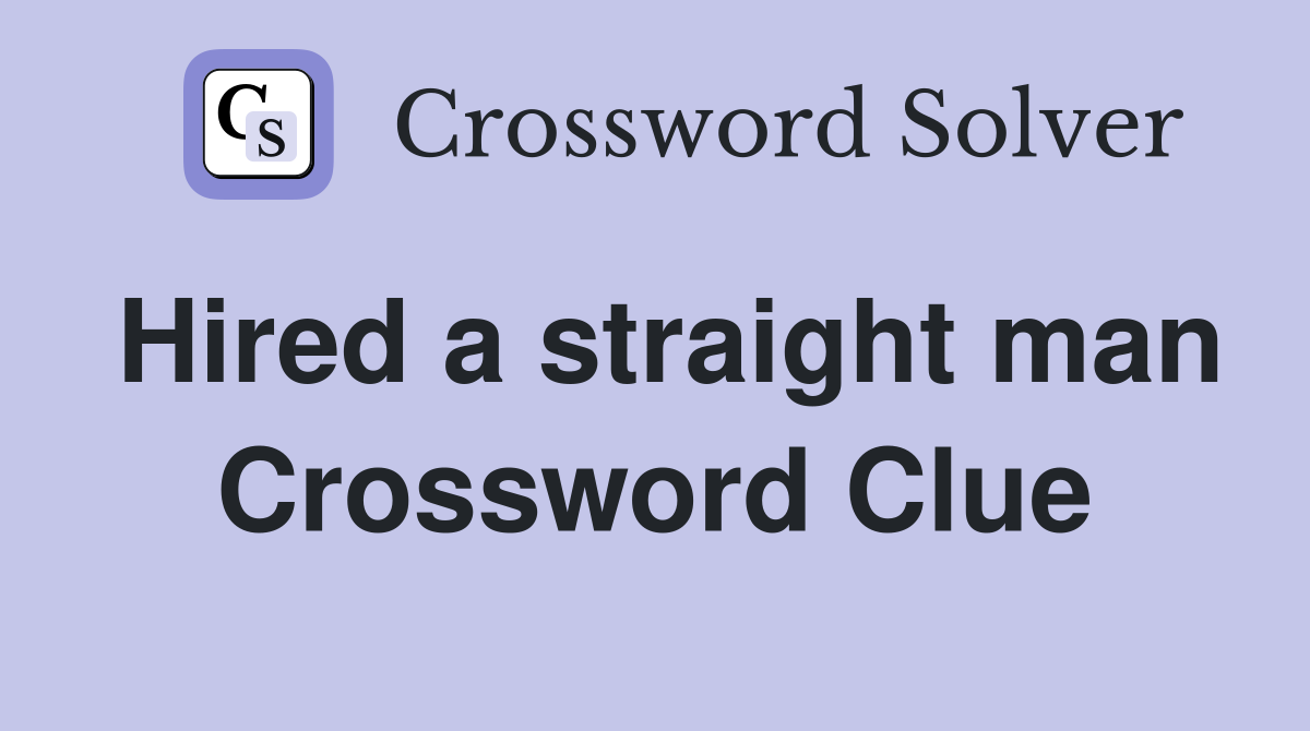 Hired a straight man Crossword Clue