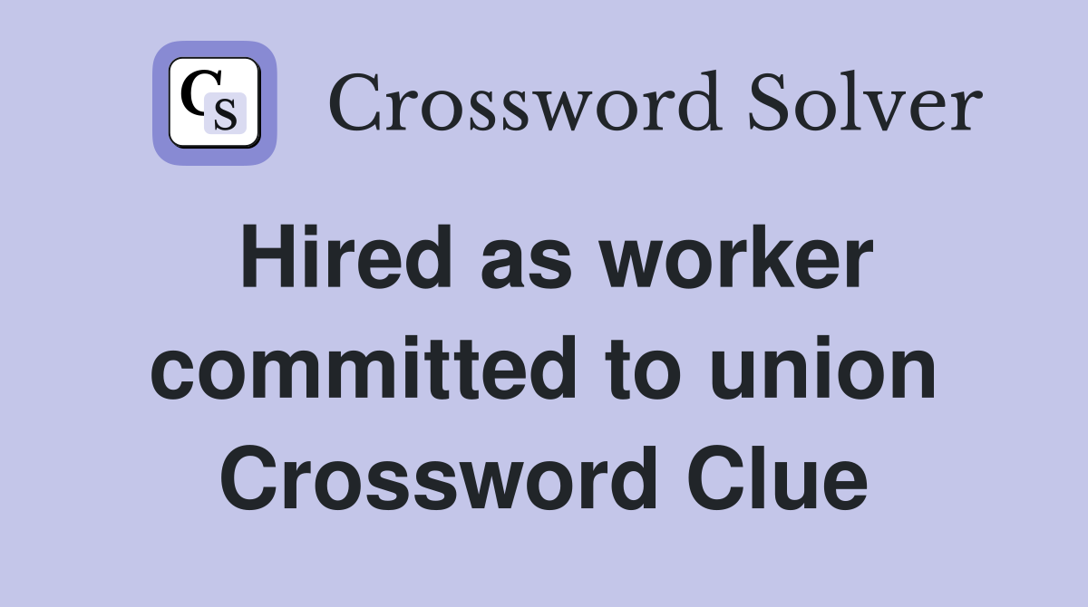 Hired as worker committed to union Crossword Clue