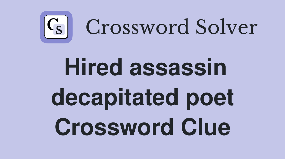 Hired assassin decapitated poet Crossword Clue