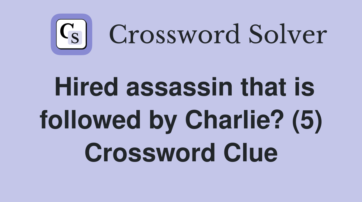 Hired assassin that is followed by Charlie? (5) Crossword Clue
