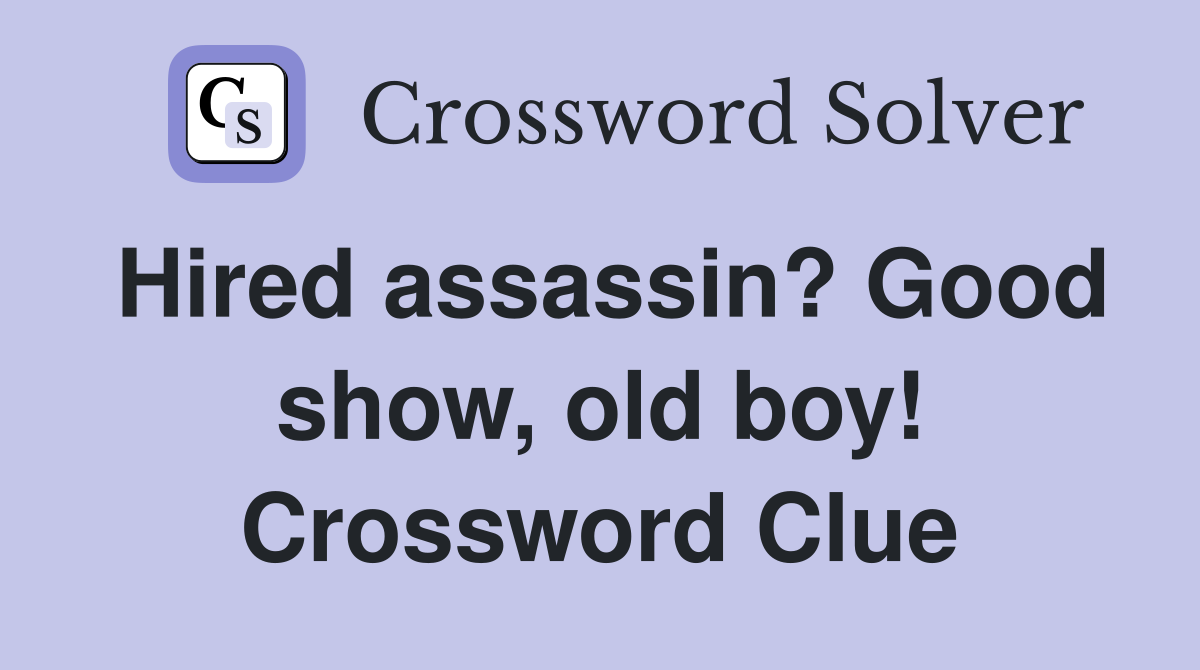 Hired assassin? Good show, old boy! Crossword Clue