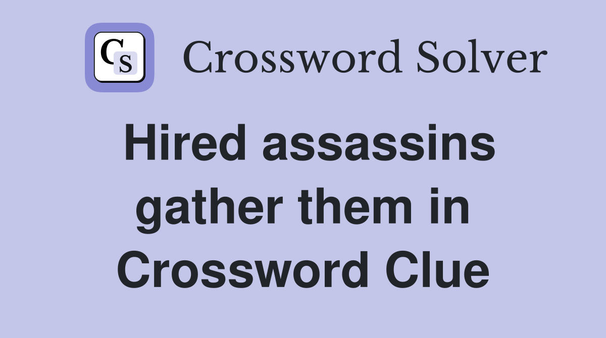 Hired assassins gather them in Crossword Clue