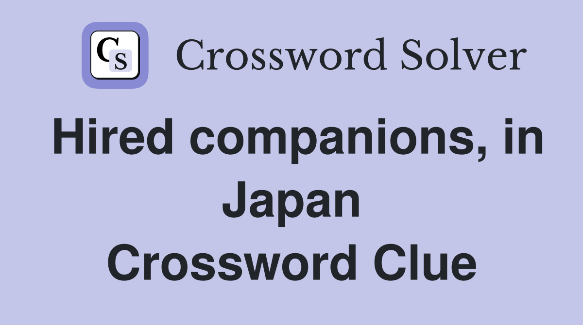 Hired companions, in Japan Crossword Clue