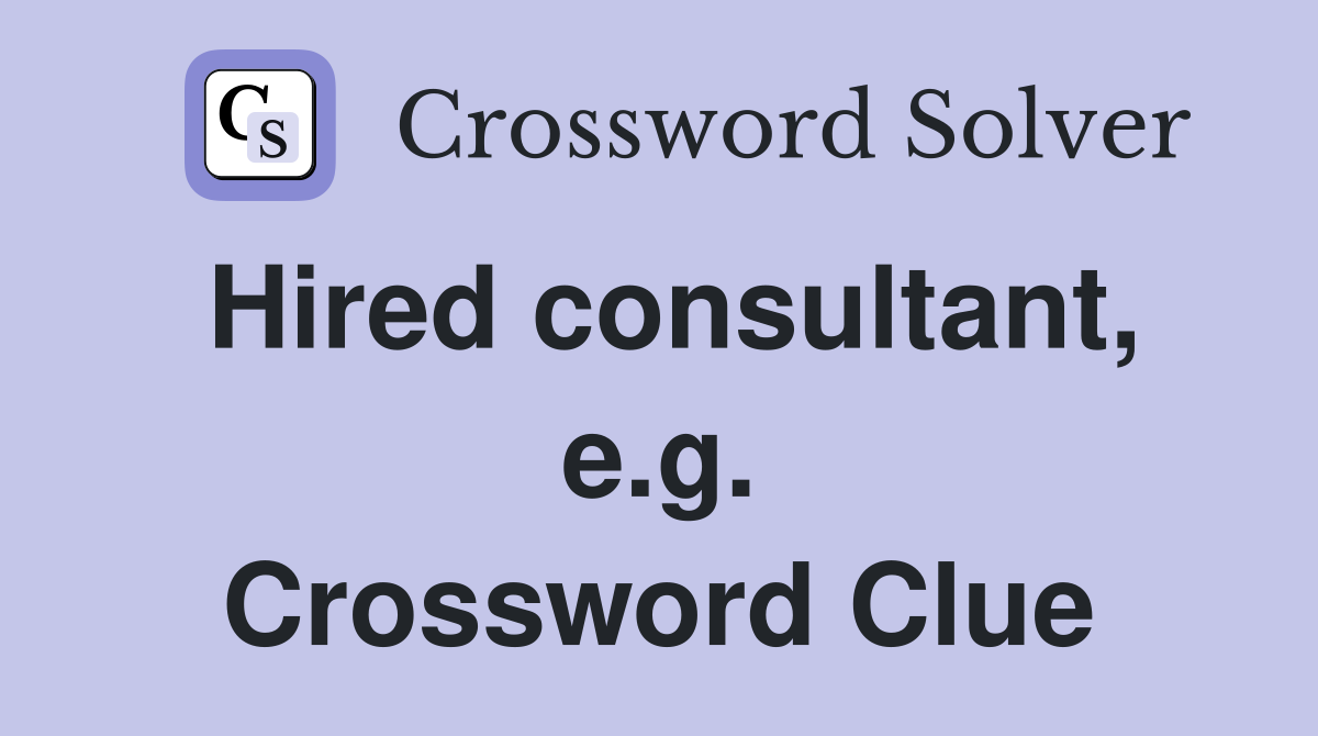 Hired consultant, e.g. Crossword Clue