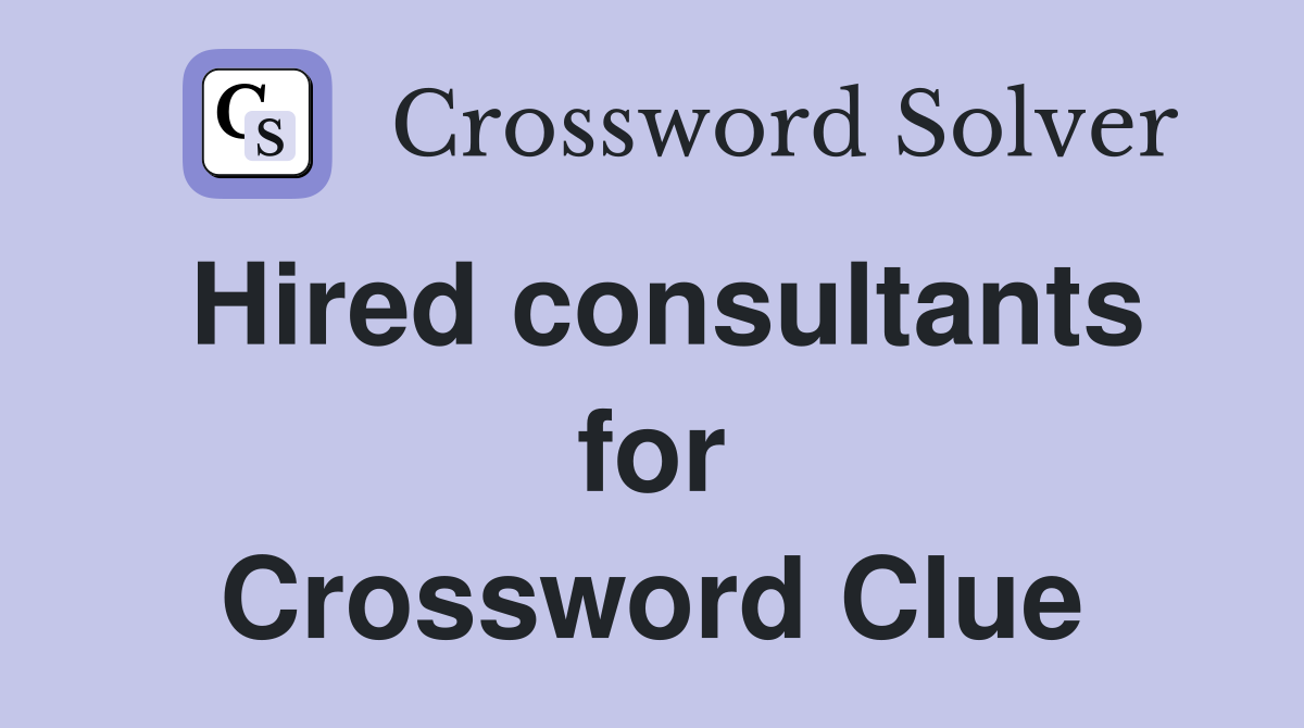 Hired consultants for Crossword Clue