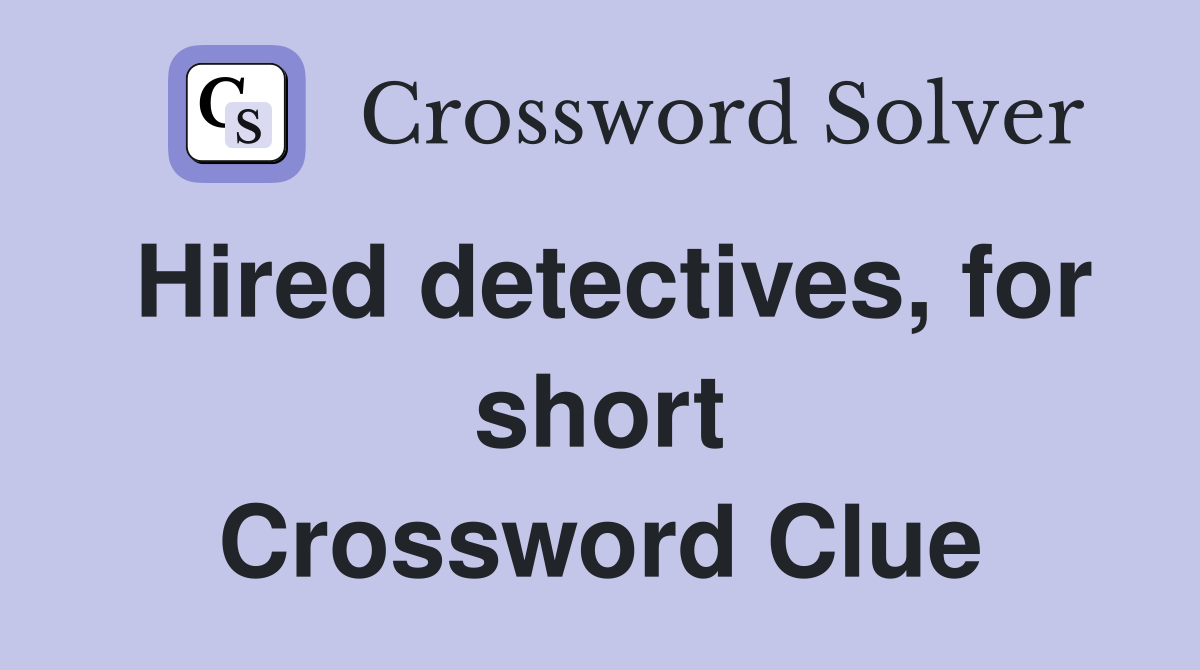 Hired detectives, for short Crossword Clue