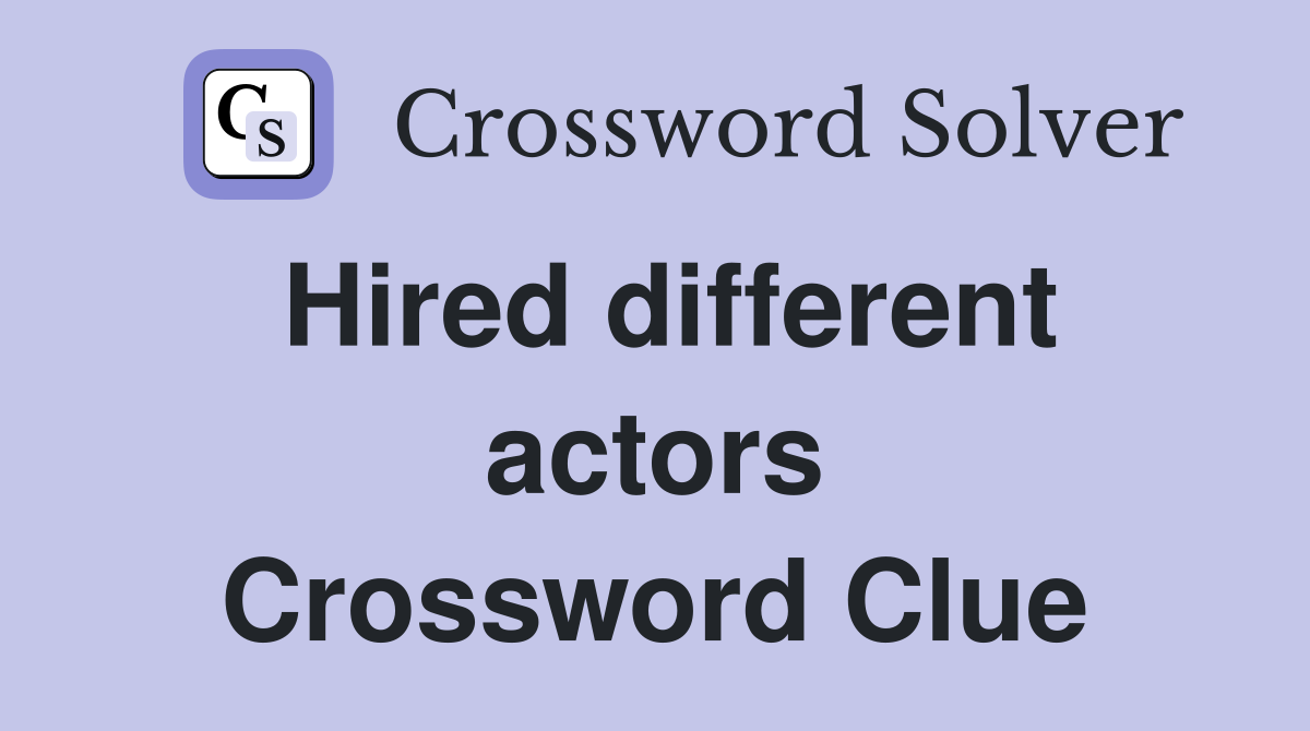 Hired different actors Crossword Clue