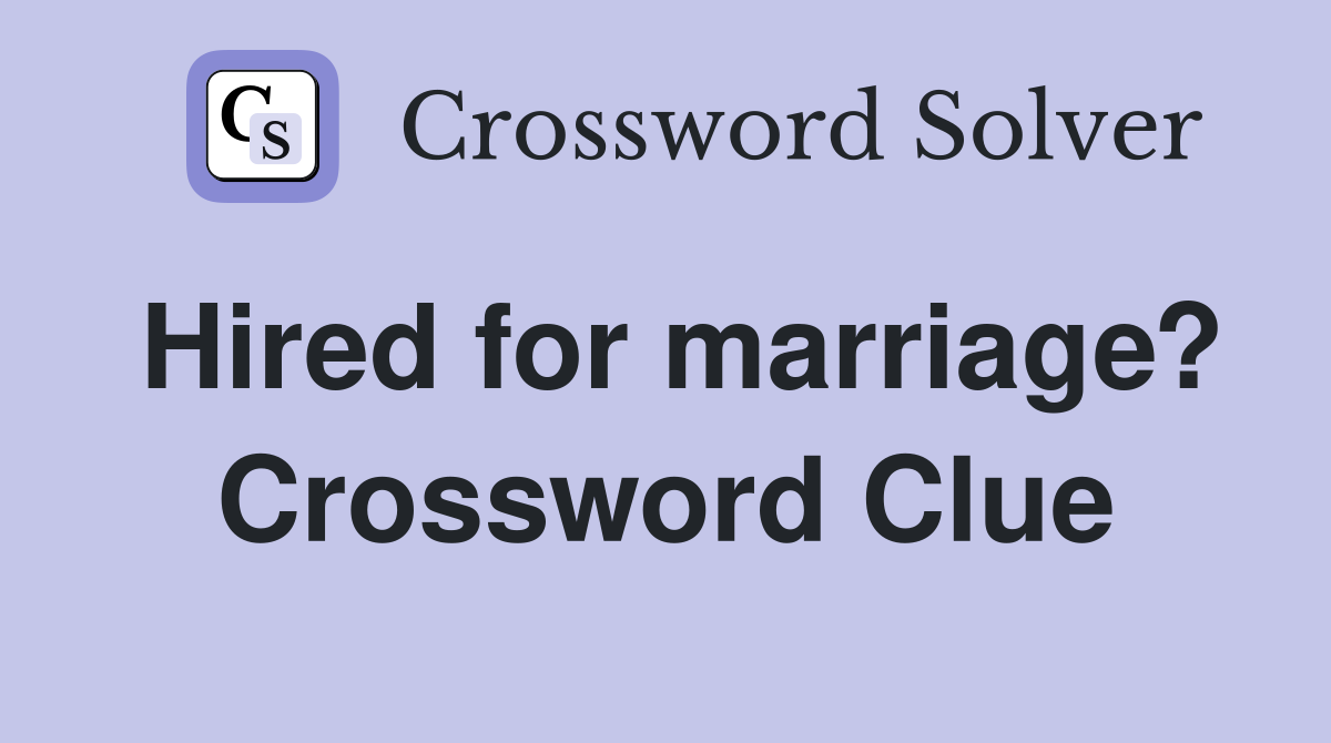 Hired for marriage? Crossword Clue