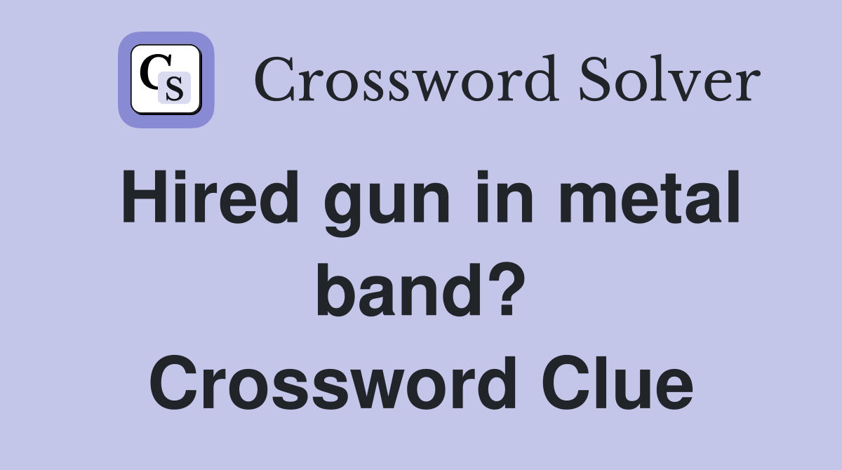 Hired gun in metal band? Crossword Clue