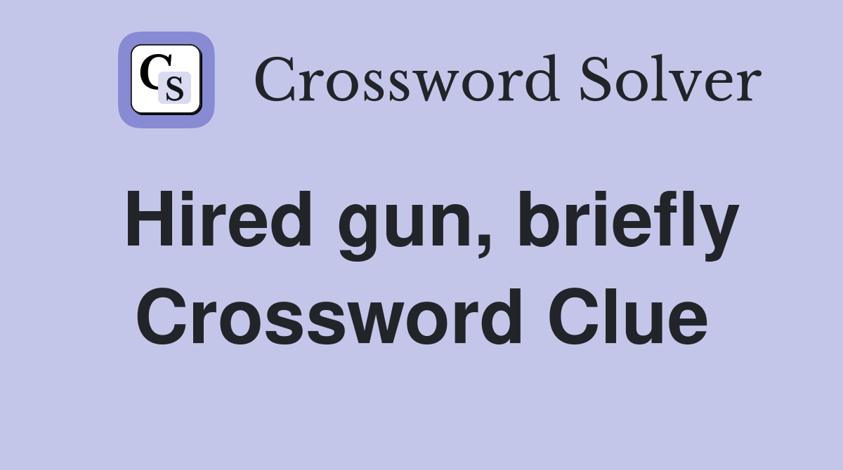 Hired gun, briefly Crossword Clue
