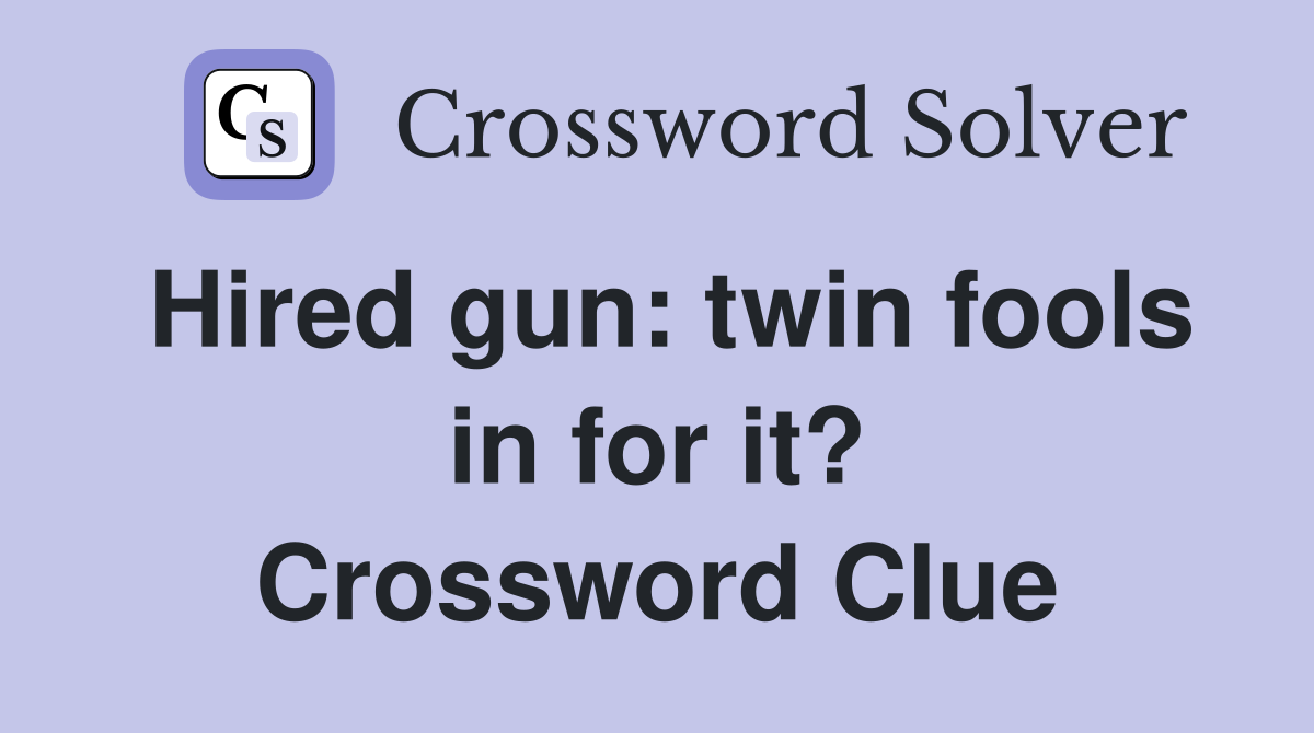 Hired gun: twin fools in for it? Crossword Clue