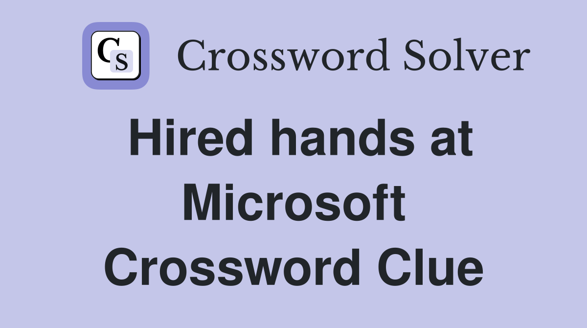 Hired hands at Microsoft Crossword Clue