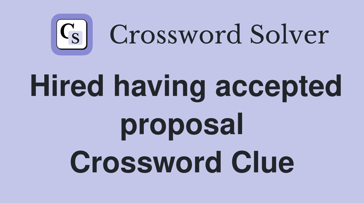 Hired having accepted proposal Crossword Clue