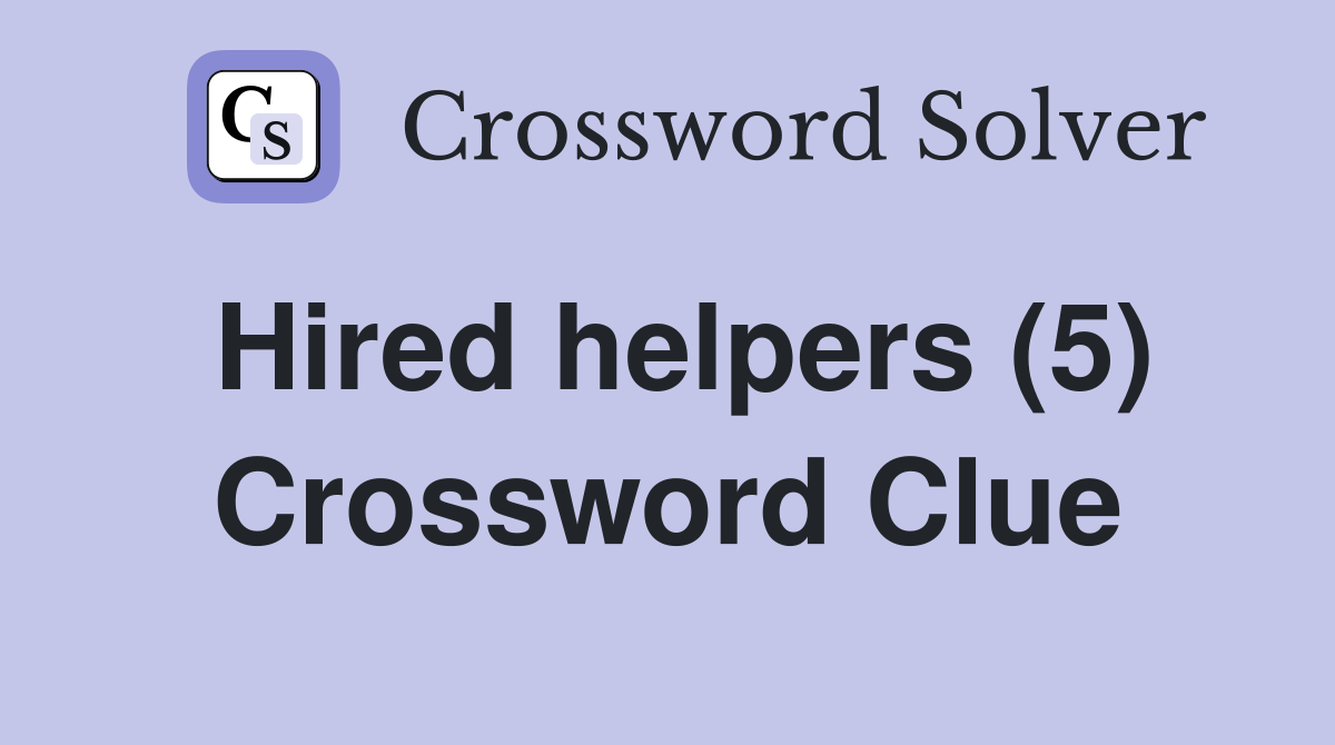 Hired helpers (5) Crossword Clue