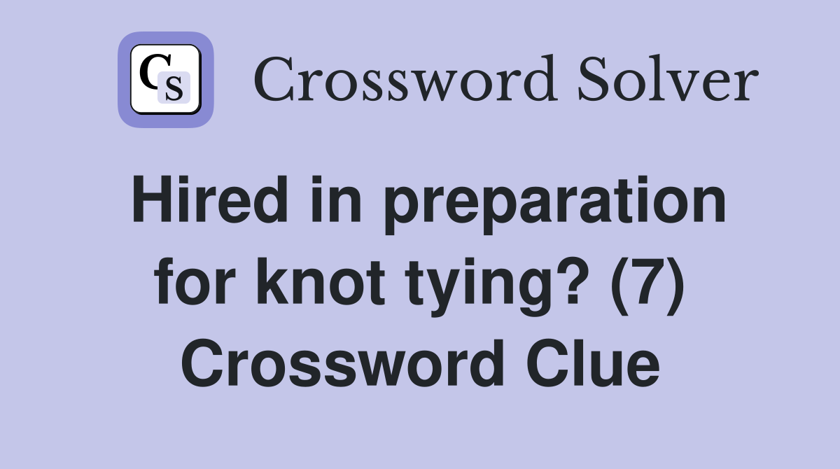 Hired in preparation for knot tying? (7) Crossword Clue